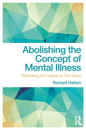 Abolishing the concept of mental illness : rethinking the nature of our woes