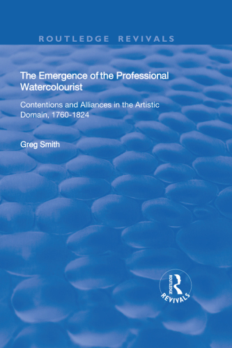 The emergence of the professional watercolourist : contentions and alliances in the artistic domain, 1760-1824