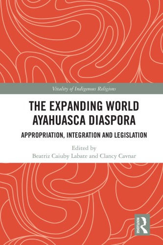 The Expanding World Ayahuasca Diaspora : Appropriation, Integration and Legislation