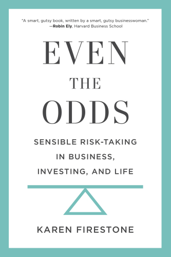 Even the odds : sensible risk-taking in business, investing, and life