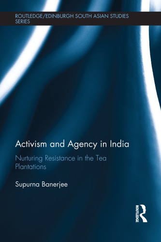 Activism and agency in India : nurturing resistance in the tea plantations