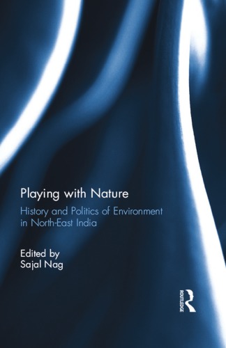 Playing with nature : history and politics of environment in North-East India