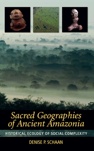 Sacred geographies of ancient Amazonia : historical ecology of social complexity