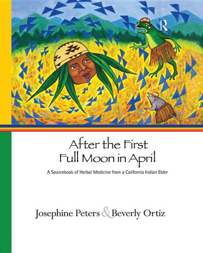 After the first full moon in April : a sourcebook of herbal medicine from a California Indian elder