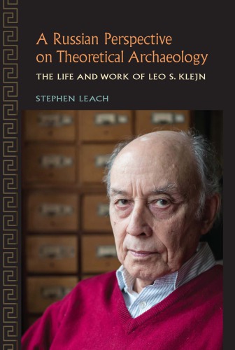 A Russian perspective on theoretical archaeology : the life and work of Leo S. Klejn