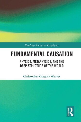 Fundamental causation : physics, metaphysics, and the deep structure of the world