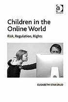 Children in the online world : risk, regulation, rights