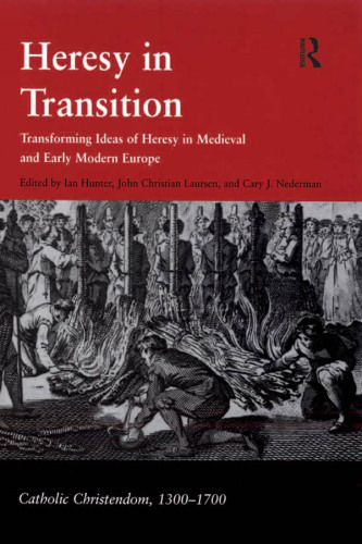 Heresy in transition : transforming ideas of heresy in medieval and early modern Europe