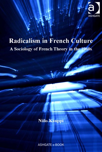 Radicalism in French culture : a sociology of French theory in the 1960s