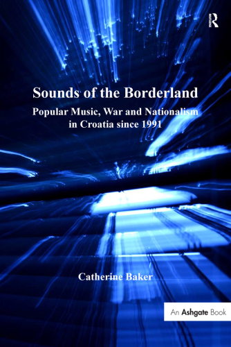 Sounds of the borderland : popular music, war, and nationalism in Croatia since 1991