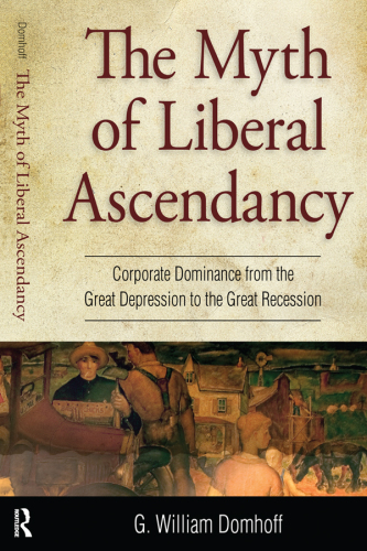 The myth of liberal ascendancy : corporate dominance from the Great Depression to the great recession