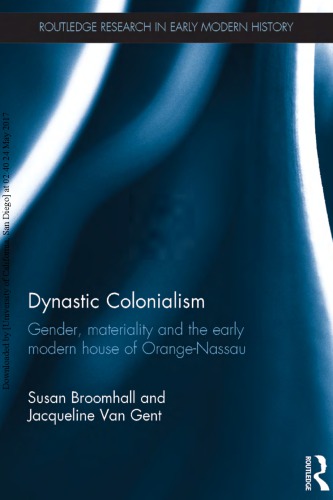 Dynastic colonialism gender, materiality and the early modern House of Orange-Nassau