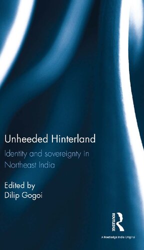 Unheeded hinterland : identity and sovereignty in northeast India