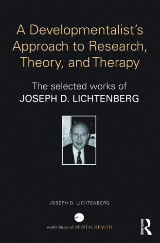 A developmentalist's approach to research, theory, and therapy : the selected works of Joseph D. Lichtenberg