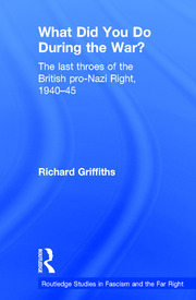 What did you do during the war? : the last throes of the British pro-Nazi Right, 1940-45