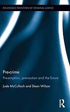 Pre-crime : pre-emption, precaution and the future