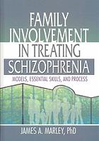 Family involvement in treating schizophrenia : models, essential skills, and process