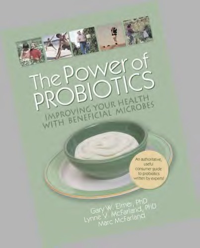 The power of probiotics : improving your health with beneficial microbes