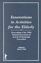 Innovations in activities for the elderly : proceedings of the 1984 National Association of Activity Professionals Convention