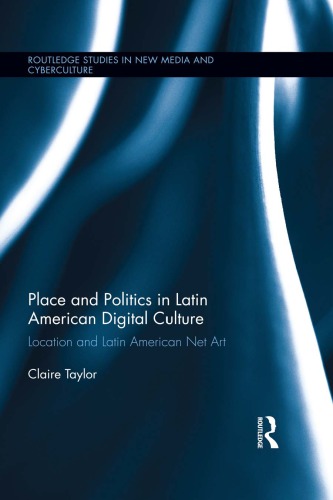 Place and politics in Latin American digital culture : location and Latin American net art