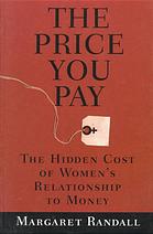 The price you pay : the hidden cost of women's relationship to money