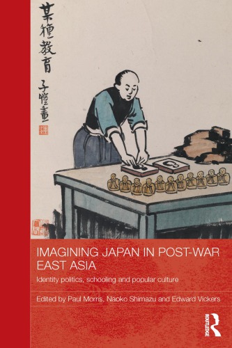 Imagining Japan in Post-war East Asia : identity, politics, schooling and popular culture