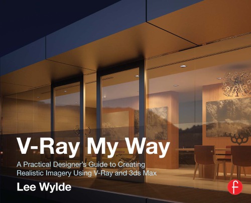 V-Ray my way a practical designer's guide to creating realistic imagery using V-Ray & 3DS Max