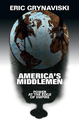 America's middlemen : power at the edge of empire.