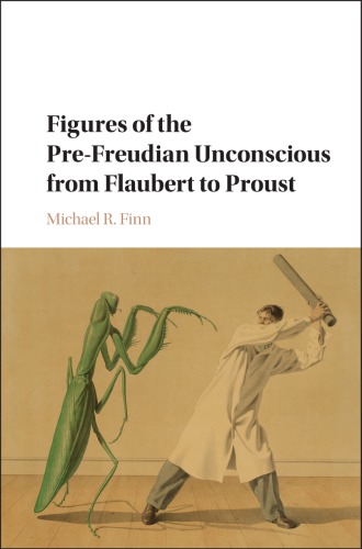 Figures of the Pre-Freudian Unconscious from Flaubert to Proust