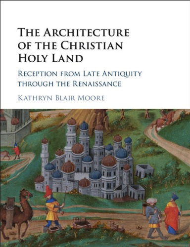 The architecture of the Christian Holy Land : reception from late antiquity through the Renaissance