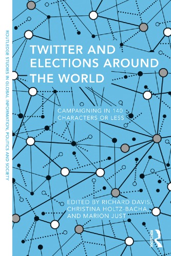 Twitter and elections around the world : campaigning in 140 characters or less