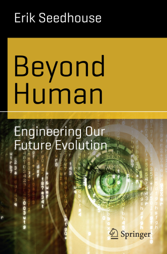 Beyond Human : Engineering Our Future Evolution.