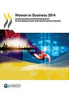 Women in Business 2014 : Accelerating Entrepreneurship in the Middle East and North Africa Region.