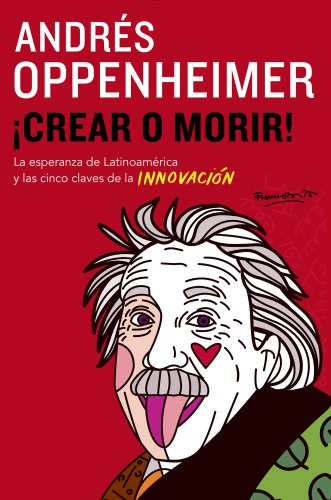 ¡Crear o morir! : la esperanza de Latinoamérica y las cinco claves de la innovación