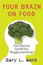 Your brain on food : how chemicals control your thoughts and feelings