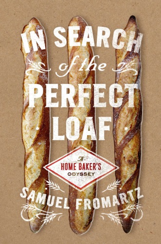 In search of the perfect loaf : a home baker's odyssey