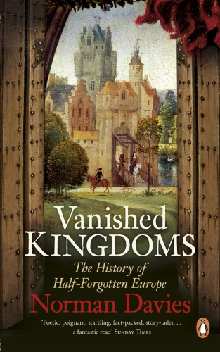 Vanished kingdoms : the rise and fall of states and nations