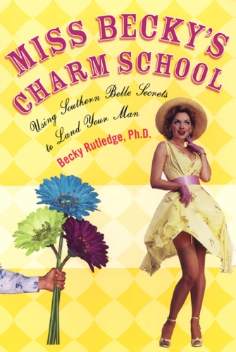 Miss Becky's charm school : using southern belle secrets to land your man