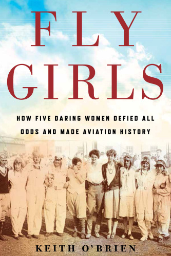 Fly Girls: How Five Daring Women Defied All Odds and Made Aviation History