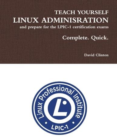 Teach Yourself Linux Administration and Prepare for the Lpic1 Certification Exams