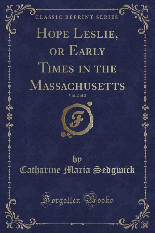 Hope Leslie, or Early Times in the Massachusetts, Vol. 2 of 2 (Classic Reprint)
