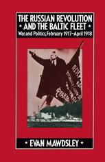 The Russian Revolution and the Baltic Fleet : War and Politics, February 1917-April 1918.