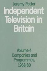 Independent Television in Britain : Volume 4: Companies and Programmes, 1968-80.