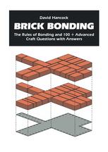 Brick Bonding : The Rules of Bonding and 100 + Advanced Craft Questions with Answers