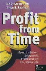 Profit from Time : Speed up Business Improvement by Implementing Time Compression.