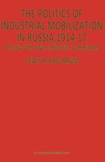 The Politics of Industrial Mobilization in Russia, 1914-17 : a Study of the War-Industries Committees.