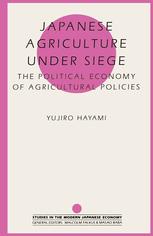 Japanese Agriculture under Siege : the Political Economy of Agricultural Policies