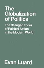 The Globalization of Politics : the Changed Focus of Political Action in the Modern World.