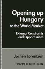 Opening up Hungary to the World Market : External Constraints and Opportunities.