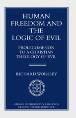 Human Freedom and the Logic of Evil : Prolegomenon to a Christian Theology of Evil.